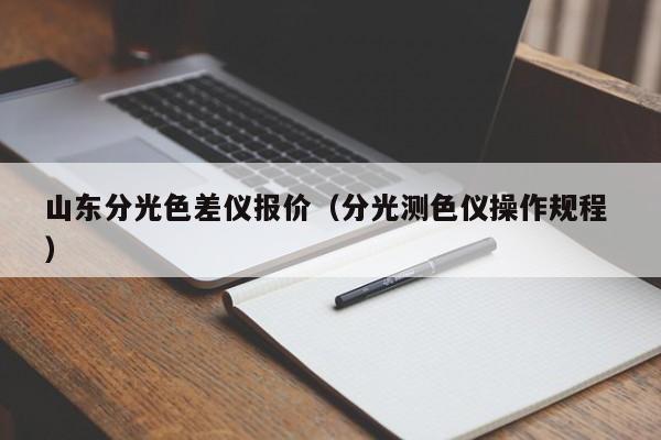 山東分光色差儀報價（分光測色儀操作規(guī)程 ）
