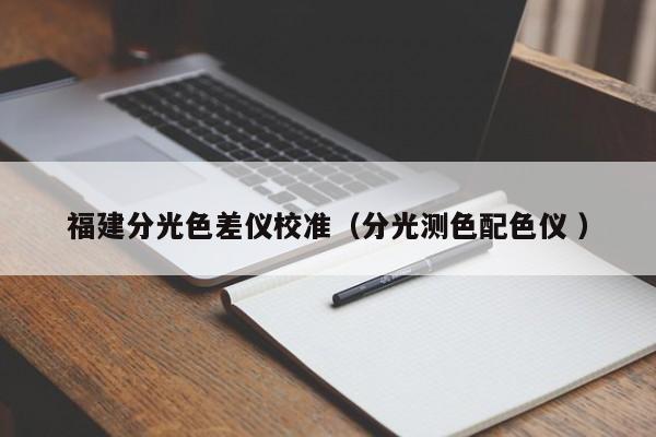 福建分光色差儀校準(zhǔn)（分光測(cè)色配色儀 ）