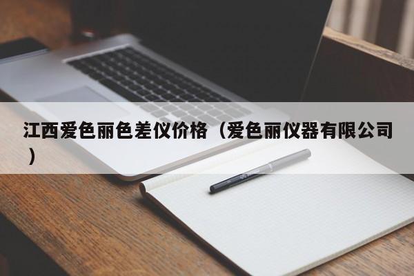 江西愛(ài)色麗色差儀價(jià)格（愛(ài)色麗儀器有限公司 ）
