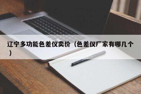 遼寧多功能色差儀賣價(jià)（色差儀廠家有哪幾個(gè) ）