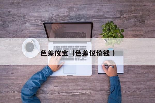 色差儀寶（色差儀價(jià)錢 ）