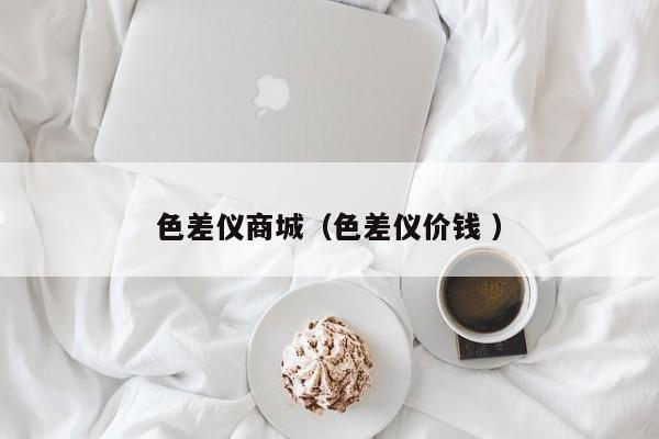 色差儀商城（色差儀價(jià)錢 ）