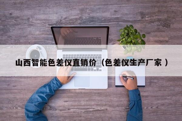 山西智能色差儀直銷價（色差儀生產(chǎn)廠家 ）
