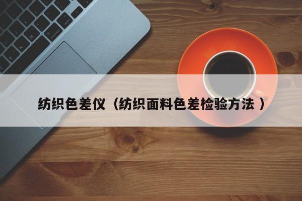 紡織色差儀（紡織面料色差檢驗方法 ）