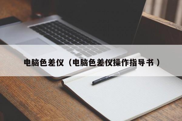 電腦色差儀（電腦色差儀操作指導(dǎo)書 ）