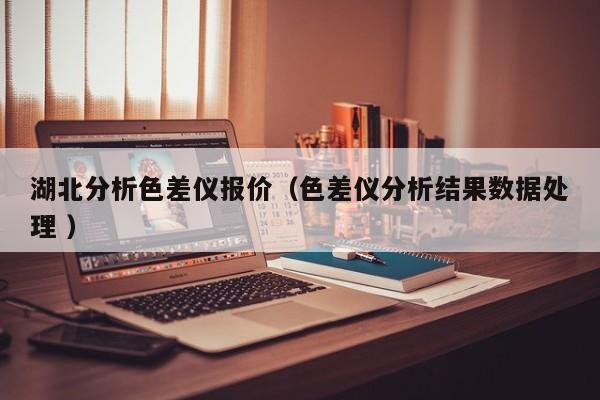 湖北分析色差儀報價（色差儀分析結(jié)果數(shù)據(jù)處理 ）
