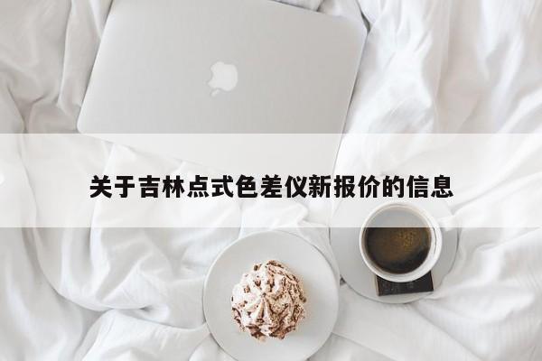 關于吉林點式色差儀新報價的信息