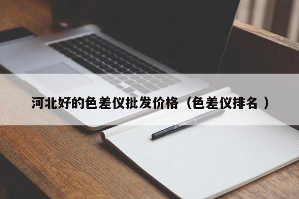 河北好的色差儀批發(fā)價(jià)格（色差儀排名 ）